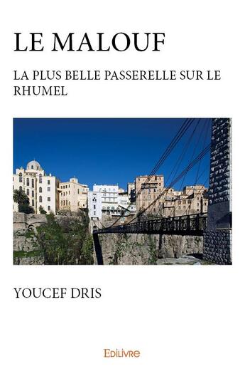 Couverture du livre « Le malouf - la plus belle passerelle sur le rhumel » de Youcef Dris aux éditions Edilivre