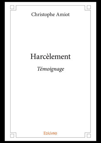 Couverture du livre « Harcelement - temoignage » de Amiot Christophe aux éditions Editions Edilivre