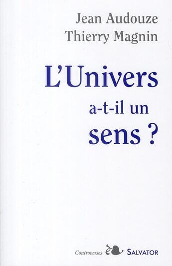 Couverture du livre « L'univers a-t-il un sens ? » de Thierry Magnin et Jean Audouze et Magnin . aux éditions Salvator