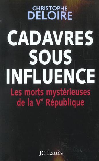 Couverture du livre « Cadavres sous influence ; les morts mystérieuses de la Ve République » de Christophe Deloire aux éditions Lattes