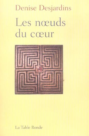 Couverture du livre « Les noeuds du coeur - confessions des enfants de ce siecle » de Denise Desjardins aux éditions Table Ronde