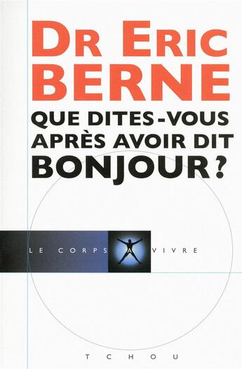 Couverture du livre « Que dites-vous après avoir dit bonjour ? » de Eric Berne aux éditions Tchou