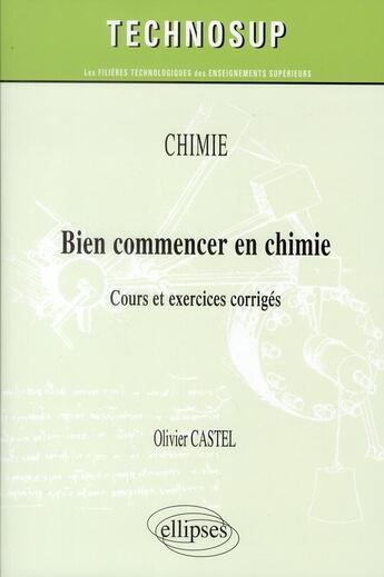 Couverture du livre « Bien commencer en chimie ; cours et exercices corrigés ; niveau a » de Olivier Castel aux éditions Ellipses