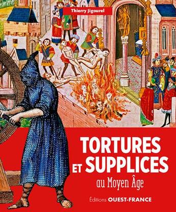 Couverture du livre « Tortures et supplices au Moyen Age » de Thierry Jigourel aux éditions Ouest France