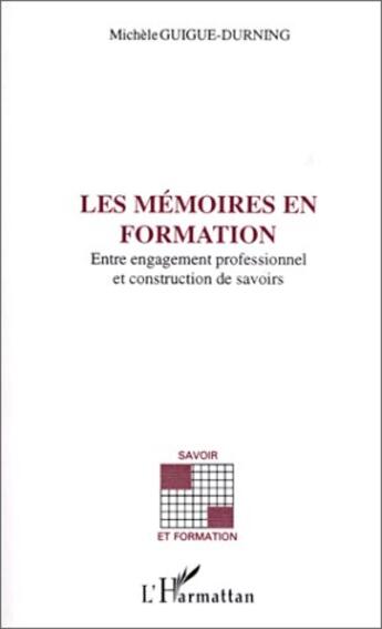 Couverture du livre « Les mémoires en formation ; entre engagement professionnel et construction de savoirs » de Michele Guigue-Durning aux éditions L'harmattan