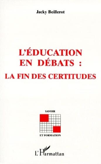 Couverture du livre « L'éducation en débats : la fin des certitudes » de Jacky Beillerot aux éditions L'harmattan