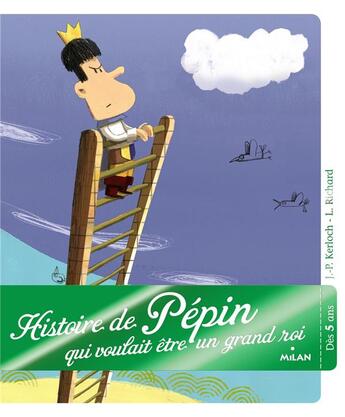 Couverture du livre « Histoire de Pépin qui voulait être un grand roi » de Laurent Richard et Kerloc H Jean Pierre aux éditions Milan