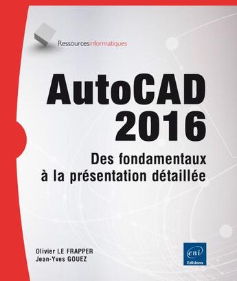 Couverture du livre « AutoCAD 2016 ; des fondamentaux à la présentation détaillée » de Olivier Le Frapper et Jean-Yves Gouez aux éditions Eni