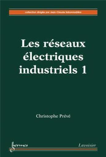 Couverture du livre « Les réseaux électriques industriels 1 » de Christophe Prévé aux éditions Hermes Science Publications