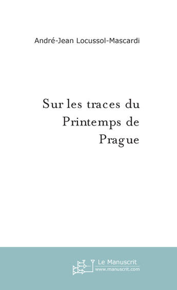 Couverture du livre « Sur les traces du printemps de prague » de André Locussol aux éditions Le Manuscrit