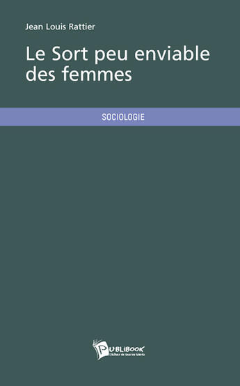 Couverture du livre « Le sort peu enviable des femmes » de Jean-Louis Rattier aux éditions Publibook