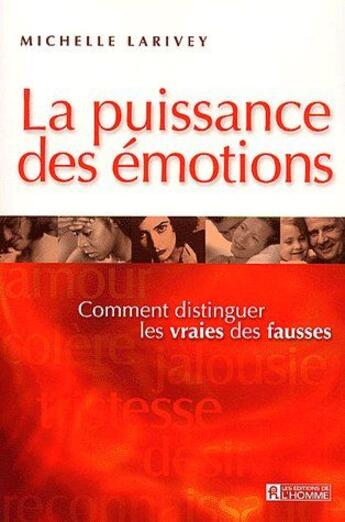 Couverture du livre « La puissance des émotions ; comment distinguer les vraies des fausses » de Michelle Larivey aux éditions Editions De L'homme