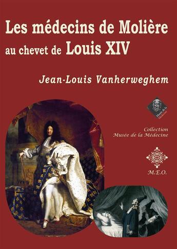 Couverture du livre « Les médecins de Molière au chevet de Louis XIV » de Jean-Louis Vanherweghem aux éditions M.e.o./musee De La Medecine