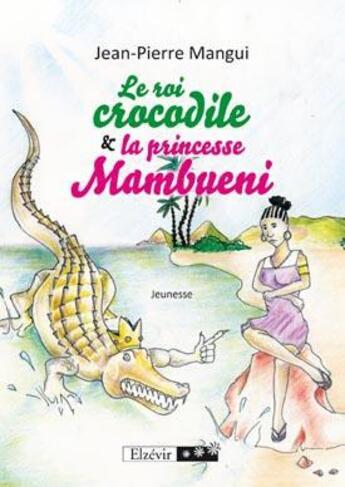 Couverture du livre « Le roi crocodile & la princesse Mambueni » de Jean-Pierre Mangui aux éditions Elzevir