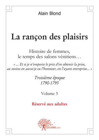 Couverture du livre « La rançon des plaisirs t.5 ; troisième époque 1790-1795 » de Alain Blond aux éditions Edilivre