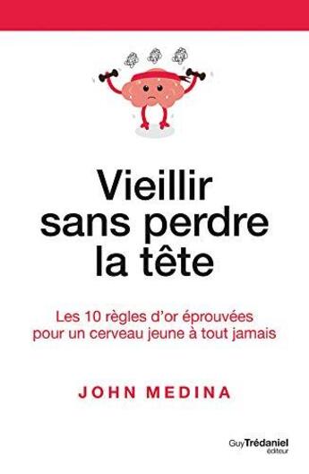 Couverture du livre « Vieillir sans perdre la tête ; les 10 règles d'or éprouvées pour un cerveau jeune à tout jamais » de John Medina aux éditions Guy Trédaniel