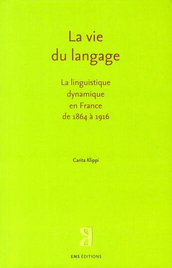 Couverture du livre « La vie du langage ; la linguistique dynamique en France de 1864 à 1916 » de Carita Klippi aux éditions Ens Lyon