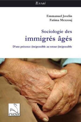 Couverture du livre « Sociologie des immigrés âgés ; d'une présence (im)possible au retour (im)possible » de Emmanuel Jovelin et Fatima Mezzouj aux éditions Editions Du Cygne