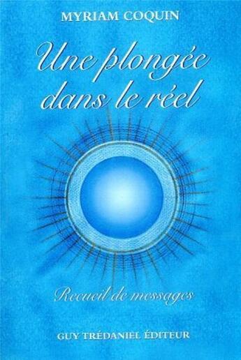 Couverture du livre « Une plongée dans le réel ; recueil de messages » de Myriam Coquin aux éditions Guy Trédaniel