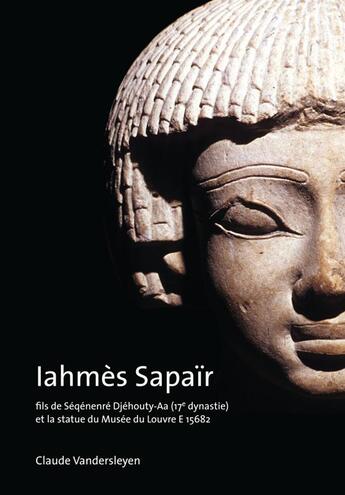 Couverture du livre « Iahmès Sapaïr ; fils de Séquénenré Djéhouty-Aa (17e dynastie) et la statue du Musée du Louvre E15682 » de Claude Vandersleyen aux éditions Safran Bruxelles