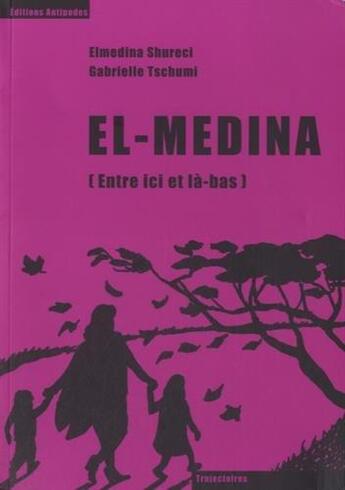 Couverture du livre « El-Medina ; entre ici et là-bas » de Elmedina Shureci et Gabrielle Tschumi aux éditions Antipodes Suisse