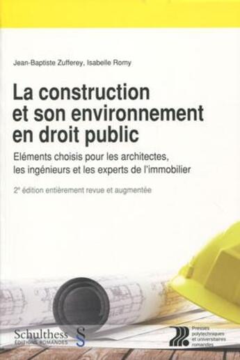 Couverture du livre « La construction et son environnement en droit public ; éléments choisis pour les architectes, les ingénieurs et les experts de l'immobilier (2e édition) » de Jean-Baptiste Zufferey et Isabelle Romy aux éditions Ppur