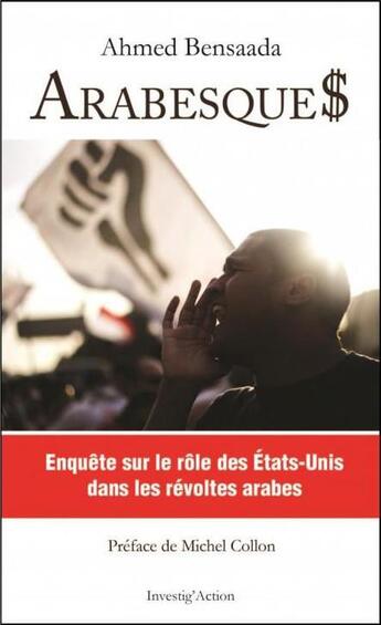 Couverture du livre « Arabesque$ ; enquête sur le rôle des Etats-Unis dans les révoltes arabes » de Ahmed Bensaada aux éditions Investig'actions