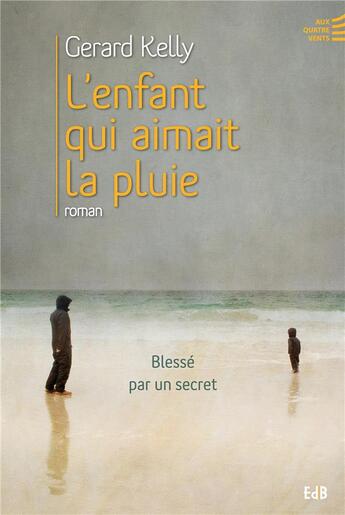 Couverture du livre « L'enfant qui aimait la pluie ; blessé par secret » de Gerard Kelly aux éditions Des Beatitudes