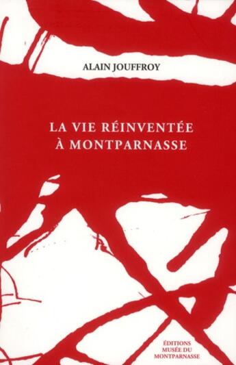 Couverture du livre « La vie réinventée à Montparnasse » de Alain Jouffroy aux éditions Musee Du Montparnasse