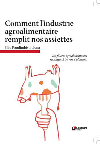 Couverture du livre « Comment l'industrie agroalimentaire remplit nos assiettes » de Clio Randimbivololon aux éditions Le Square Editeur