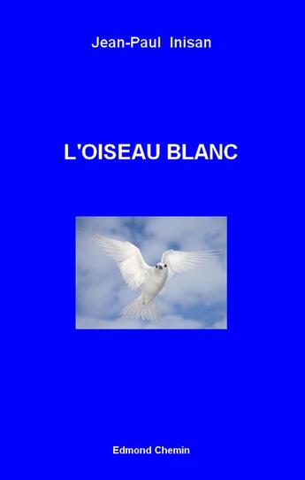 Couverture du livre « L'oiseau blanc » de Jean-Paul Inisan aux éditions Edmond Chemin