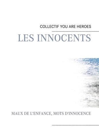 Couverture du livre « Les innocents ; maux de l'enfance, mots d'innocence » de Collectif You Are Heroes aux éditions Books On Demand