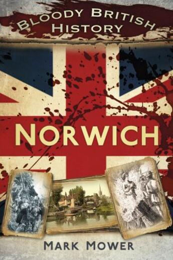 Couverture du livre « Bloody British History Norwich » de Mower Mark aux éditions History Press Digital