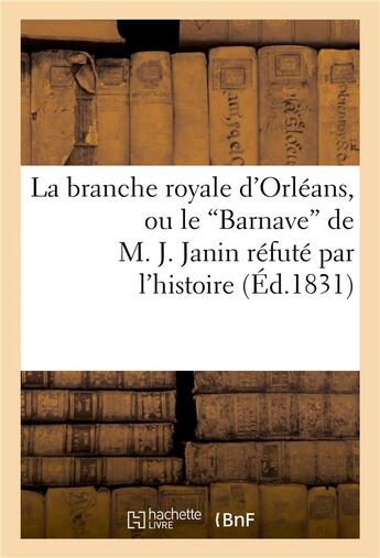 Couverture du livre « La branche royale d'orleans, ou le 'barnave' de m. j. janin refute par l'histoire » de  aux éditions Hachette Bnf