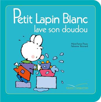 Couverture du livre « Petit Lapin Blanc : lave son doudou » de Marie-France Floury et Fabienne Boisnard aux éditions Gautier Languereau