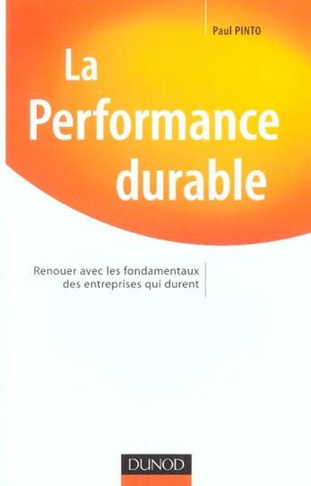Couverture du livre « La Performance Durable ; Renouer Avec Les Fondamentaux Des Entreprises Qui Durent » de Paul Pinto aux éditions Dunod