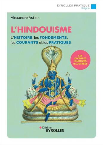 Couverture du livre « L'hindouisme ; l'histoire, les fondements, les courants et les pratiques ; le panthéon hindou illustré (2e édition) » de Alexandre Astier aux éditions Eyrolles