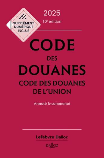 Couverture du livre « Code des douanes 2025, code des douanes de l'union annoté & commenté. 10e éd. » de Sebastien Jeannard et Eric Chevrier aux éditions Dalloz