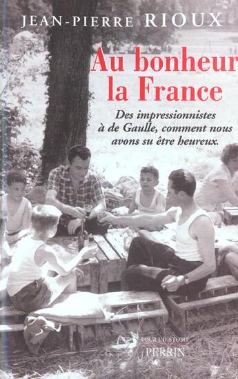 Couverture du livre « Au bonheur la France des Impressionnistes à de Gaulle, comment nous avons su être heureux » de Jean-Pierre Rioux aux éditions Perrin