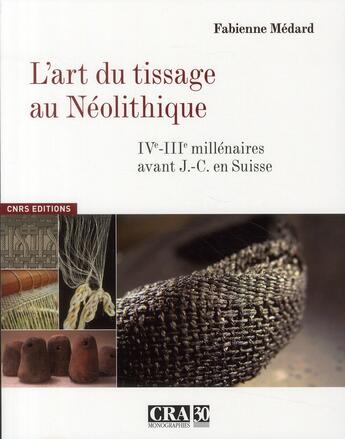 Couverture du livre « L'art du tissage au Néolithique ; IV-III millénaires avant J.-C. en Suisse » de Fabienne Medard aux éditions Cnrs