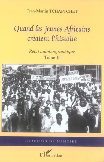 Couverture du livre « Quand les jeunes africains creaient l'histoire - vol02 - recit autobiographique - tome ii » de Tchaptchet J-M. aux éditions L'harmattan