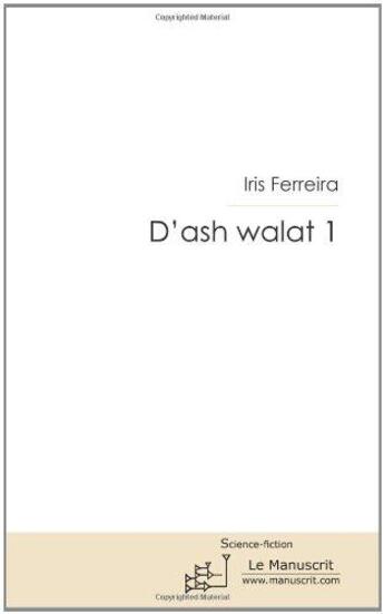 Couverture du livre « D'ash walat Tome 1 » de Iris Ferreira aux éditions Le Manuscrit