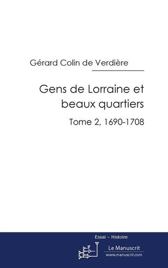 Couverture du livre « Gens de Lorraine et beaux quartiers t.2 ; 1690-1708 » de Gerard Colin De Verdiere aux éditions Le Manuscrit