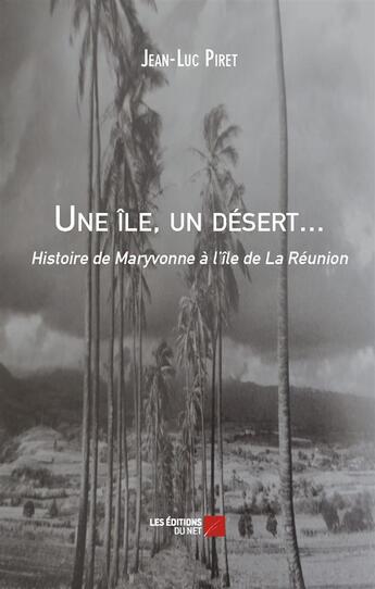 Couverture du livre « Une île, un desert... histoire de Maryvonne à l'île de la Réunion » de Jean-Luc Piret aux éditions Editions Du Net