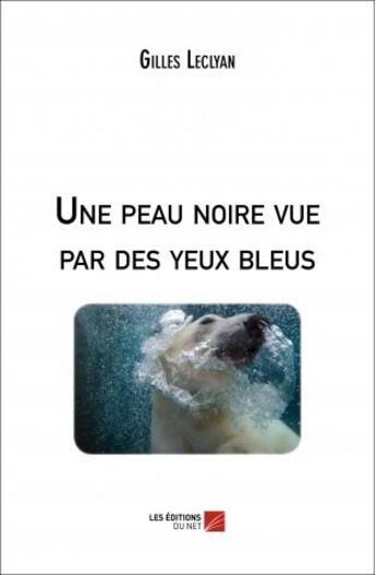 Couverture du livre « Une peau noire vue par des yeux bleus » de Gilles Leclyan aux éditions Editions Du Net