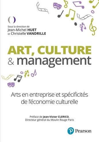 Couverture du livre « Art, culture & management : arts en entreprise et spécificités de l'économie culturelle » de Jean-Michel Huet et Christelle Vandrille et Collectif aux éditions Pearson