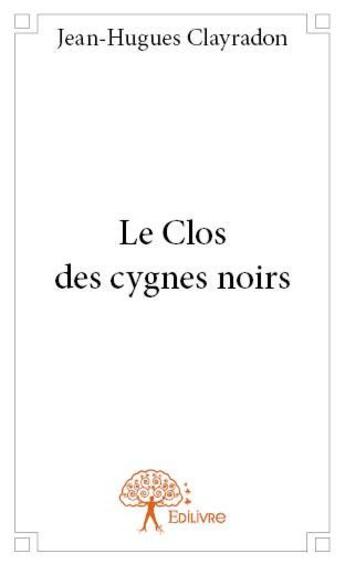 Couverture du livre « Le clos des cygnes noirs » de Jean-Hugues Clayradon aux éditions Edilivre