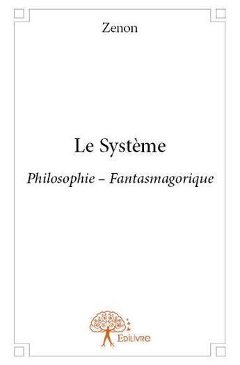 Couverture du livre « Le système ; philosophie fantasmagorique » de Zenon aux éditions Edilivre