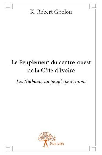 Couverture du livre « Le peuplement du centre-ouest de la Côte d'Ivoire ; les Niaboua, un peuple peu connu » de K. Robert Gnolou aux éditions Edilivre