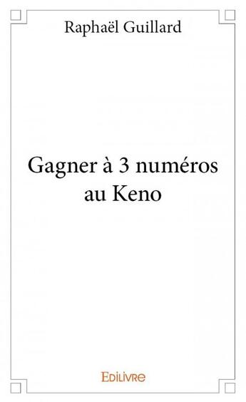 Couverture du livre « Gagner à 3 numéros au keno » de Raphael Guillard aux éditions Edilivre